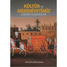Kültür Ve Medeniyetimiz Üzerine Düşünceler - Mustafa Kadir Atasoy