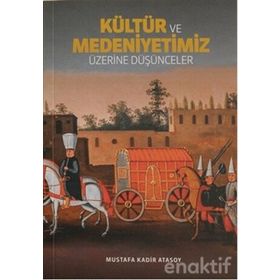 Kültür Ve Medeniyetimiz Üzerine Düşünceler - Mustafa Kadir Atasoy