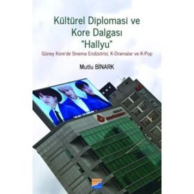 Kültürel Diplomasi ve Kore Dalgası Hallyu - Mutlu Binark