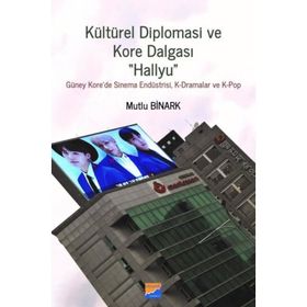 Kültürel Diplomasi ve Kore Dalgası Hallyu - Mutlu Binark
