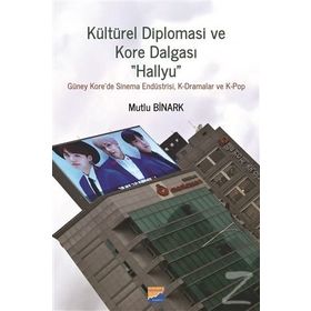 Kültürel Diplomasi ve Kore Dalgası Hallyu - Mutlu Binark