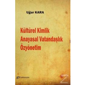 Kültürel Kimlik Anayasal Vatandaşlık Özyönetim - Uğur Kara