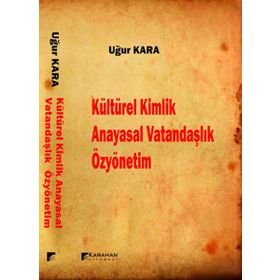 Kültürel Kimlik Anayasal Vatandaşlık Özyönetim - Uğur Kara