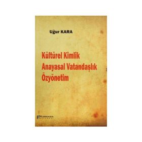 Kültürel Kimlik Anayasal Vatandaşlık Özyönetim - Uğur Kara