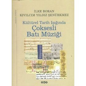 KÜLTÜREL TARIH IŞIĞINDA ÇOKSESLİ BATI MÜZİĞİ - İLKE BORAN, KIVILCIM YILDIZ ŞENÜRKMEZ