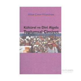 KÜLTÜREL VE DINI ALGIDA TOPLUMSAL CINSIYET - ALIYE ÇINAR KÖYSÜREN