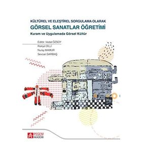 Kültürel ve Eleştirel Sorgulama Olarak Görsel Sanatlar Öğretimi - Kolektif