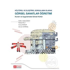 Kültürel ve Eleştirel Sorgulama Olarak Görsel Sanatlar Öğretimi - Kolektif