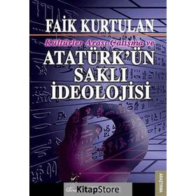 Kültürlerarası Çatışma ve Atatürk'ün Saklı İdeolojisi - Faik Kurtulan