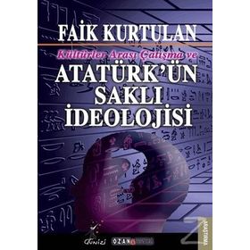 Kültürlerarası Çatışma ve Atatürk'ün Saklı İdeolojisi - Faik Kurtulan
