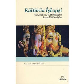 KÜLTÜRÜN İŞLEYİŞİ PSIKANALIZ VE ANTROPOLOJIDE SEMBOLIK DÖNÜŞÜM - GANANATH OBEYESEKERE