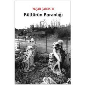 KÜLTÜRÜN KARANLIĞI - YAŞAR ÇABUKLU