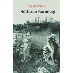 KÜLTÜRÜN KARANLIĞI - YAŞAR ÇABUKLU