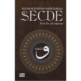 KULUN HUZURDAKI YAKÎN DURUŞU: SECDE - ALI AKPINAR