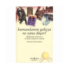 KUMANDANIM GALİÇYA NE YANA DÜŞER? MEHMETÇİK AVRUPA´DA: M. ŞEVKİ YAZMAN´IN ANILARI - KANSU ŞARMAN