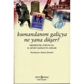 KUMANDANIM GALİÇYA NE YANA DÜŞER? MEHMETÇİK AVRUPA´DA: M. ŞEVKİ YAZMAN´IN ANILARI - KANSU ŞARMAN