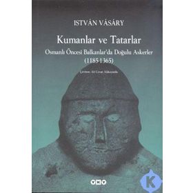 KUMANLAR VE TATARLAR OSMANLI ÖNCESİ BALKANLARDA DOĞULU ASKERLER (1185-1365) - ISTVAN VASARY