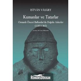 KUMANLAR VE TATARLAR OSMANLI ÖNCESİ BALKANLARDA DOĞULU ASKERLER (1185-1365) - ISTVAN VASARY