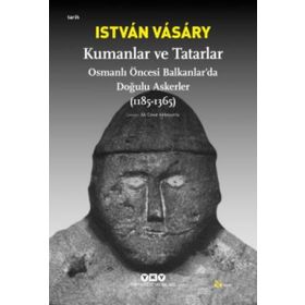 KUMANLAR VE TATARLAR OSMANLI ÖNCESİ BALKANLARDA DOĞULU ASKERLER (1185-1365) - ISTVAN VASARY