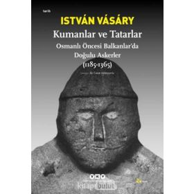 KUMANLAR VE TATARLAR OSMANLI ÖNCESİ BALKANLARDA DOĞULU ASKERLER (1185-1365) - ISTVAN VASARY