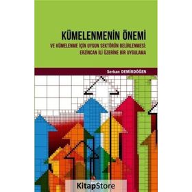 Kümelenmenin Önemi ve Kümelenme için Uygun Sektörün Belirlenmesi: Erzincan Üzerine Bir Uygulama - Serkan Demirdöğen