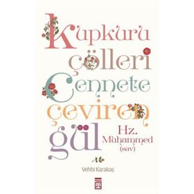 KUPKURU ÇÖLLERI CENNETE ÇEVIREN GÜL/HZ. MUHAMMED(SAV) - VEHBI KARAKAS