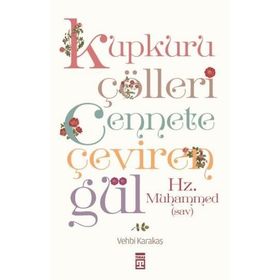KUPKURU ÇÖLLERI CENNETE ÇEVIREN GÜL/HZ. MUHAMMED(SAV) - VEHBI KARAKAS