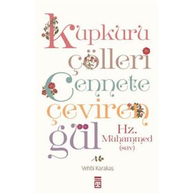 KUPKURU ÇÖLLERI CENNETE ÇEVIREN GÜL/HZ. MUHAMMED(SAV) - VEHBI KARAKAS
