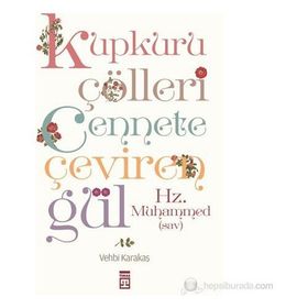 KUPKURU ÇÖLLERI CENNETE ÇEVIREN GÜL/HZ. MUHAMMED(SAV) - VEHBI KARAKAS