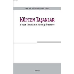 Küpten Taşanlar; Beşer İdrakinin Katılığı Üzerine - Namık Kemal Okumuş