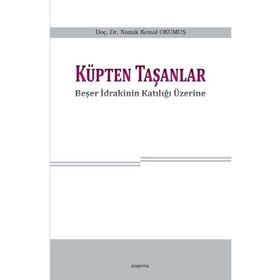 Küpten Taşanlar; Beşer İdrakinin Katılığı Üzerine - Namık Kemal Okumuş