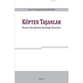 Küpten Taşanlar; Beşer İdrakinin Katılığı Üzerine - Namık Kemal Okumuş