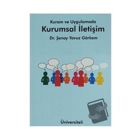 Kuram ve Uygulamada Kurumsal İletişim - Şenay Yavuz Görkem