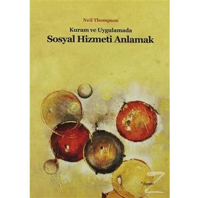 KURAM VE UYGULAMADA SOSYAL HIZMETI ANLAMAK - NEIL THOMPSON