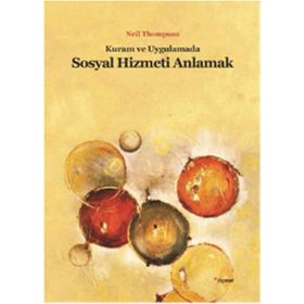 KURAM VE UYGULAMADA SOSYAL HIZMETI ANLAMAK - NEIL THOMPSON