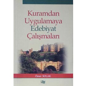 Kuramdan Uygulamaya Edebiyat Çalışmaları - Ömer Solak