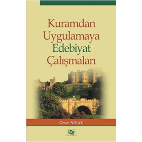 Kuramdan Uygulamaya Edebiyat Çalışmaları - Ömer Solak