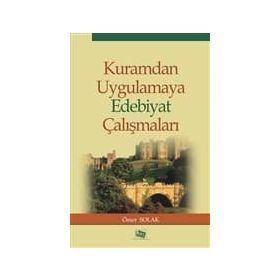 Kuramdan Uygulamaya Edebiyat Çalışmaları - Ömer Solak