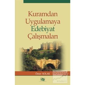 Kuramdan Uygulamaya Edebiyat Çalışmaları - Ömer Solak