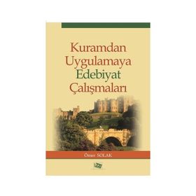 Kuramdan Uygulamaya Edebiyat Çalışmaları - Ömer Solak