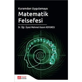 Kuramdan Uygulamaya Matematik Felsefesi - Pegem Akademi Yayıncılık