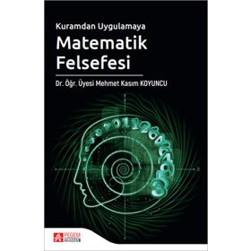 Kuramdan Uygulamaya Matematik Felsefesi - Pegem Akademi Yayıncılık
