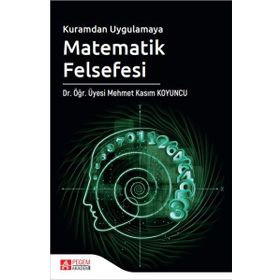 Kuramdan Uygulamaya Matematik Felsefesi - Pegem Akademi Yayıncılık