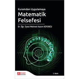 Kuramdan Uygulamaya Matematik Felsefesi - Pegem Akademi Yayıncılık