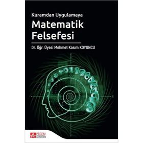 Kuramdan Uygulamaya Matematik Felsefesi - Pegem Akademi Yayıncılık