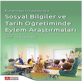 Kuramdan Uygulamaya Sosyal Bilgiler ve Tarih Öğretiminde Eylem Araştırmaları - Pegem Akademi Yayıncılık