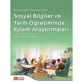Kuramdan Uygulamaya Sosyal Bilgiler ve Tarih Öğretiminde Eylem Araştırmaları - Pegem Akademi Yayıncılık