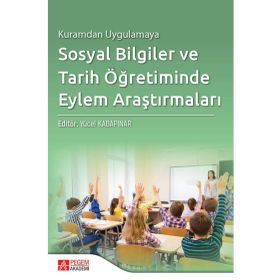 Kuramdan Uygulamaya Sosyal Bilgiler ve Tarih Öğretiminde Eylem Araştırmaları - Pegem Akademi Yayıncılık