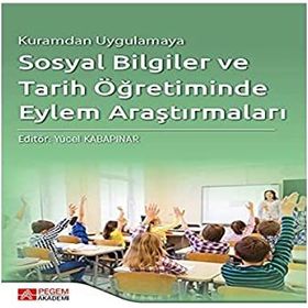 Kuramdan Uygulamaya Sosyal Bilgiler ve Tarih Öğretiminde Eylem Araştırmaları - Pegem Akademi Yayıncılık