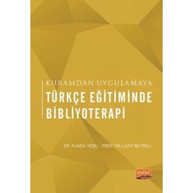 Kuramdan Uygulamaya Türkçe Eğitiminde Bibliyoterapi Nobel Bilimsel Eserler